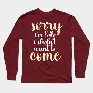 sorry i'm late i didn't want to come Long Sleeve T-Shirt